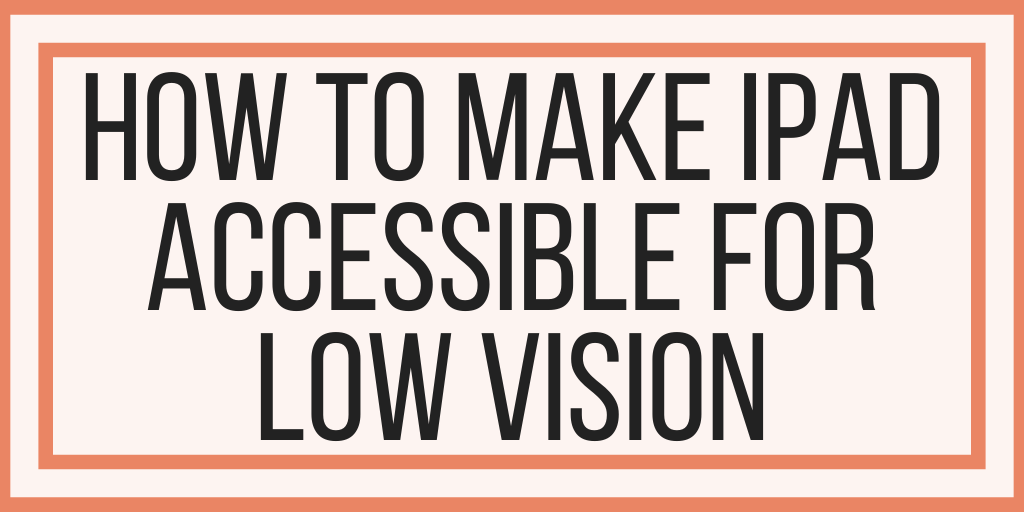 How To Make iPad Accessible for Low Vision
