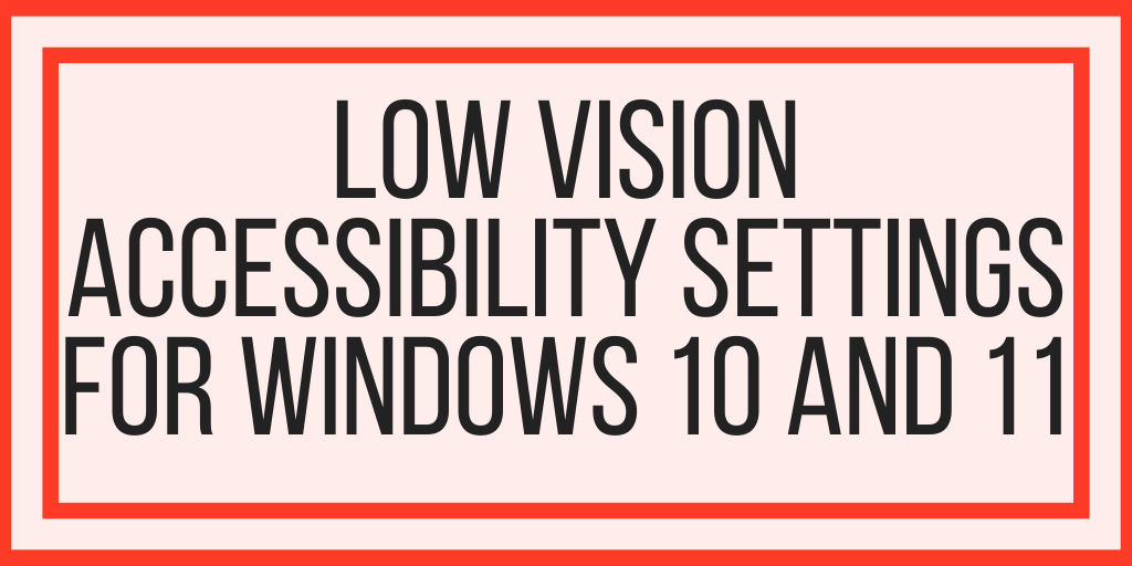 Low Vision Accessibility Settings For Windows 10 and 11