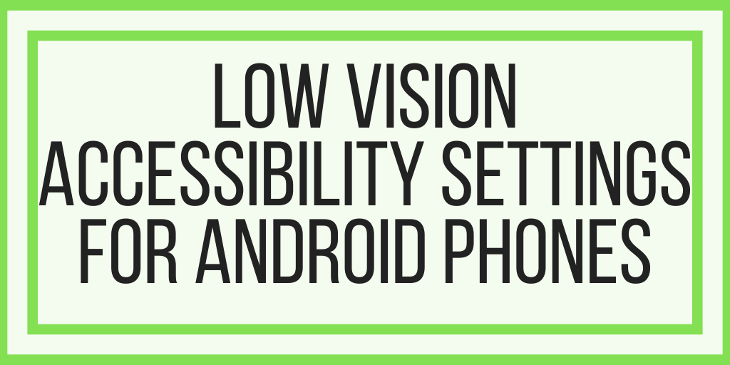 Low Vision Accessibility Settings For Android Phones