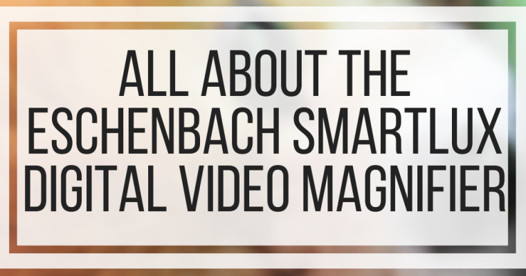 All About The Eschenbach SmartLux Digital Video Magnifier
