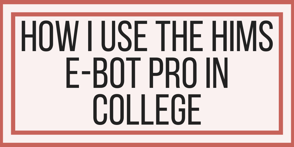 How I Use The HIMS E-Bot Pro In College