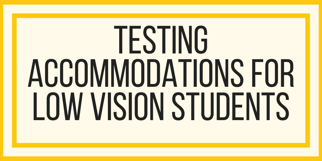 Testing Accommodations For Low Vision Students