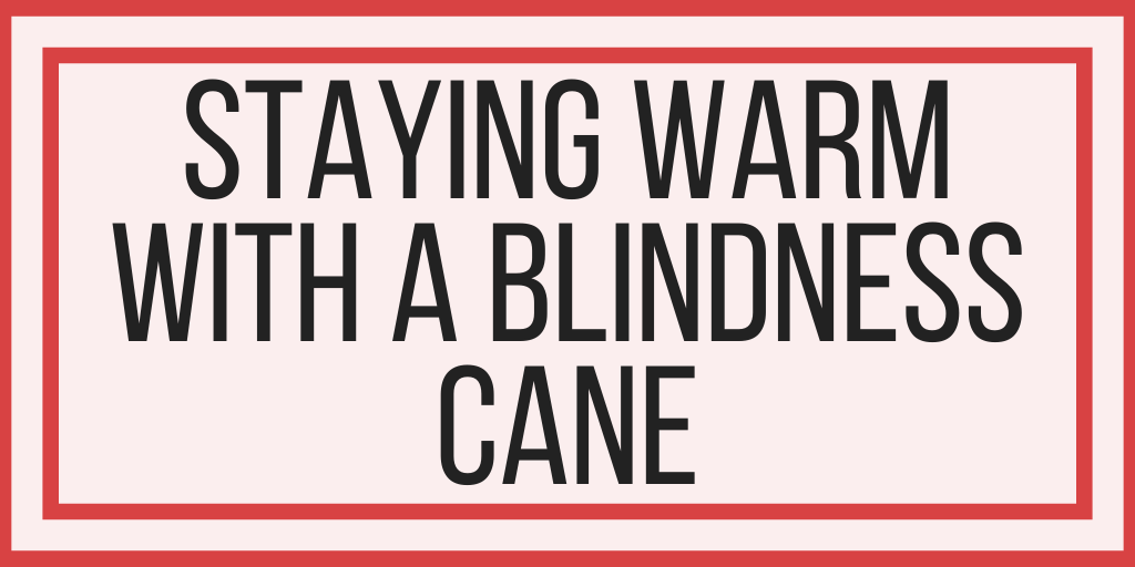 Staying Warm With a Blindness Cane