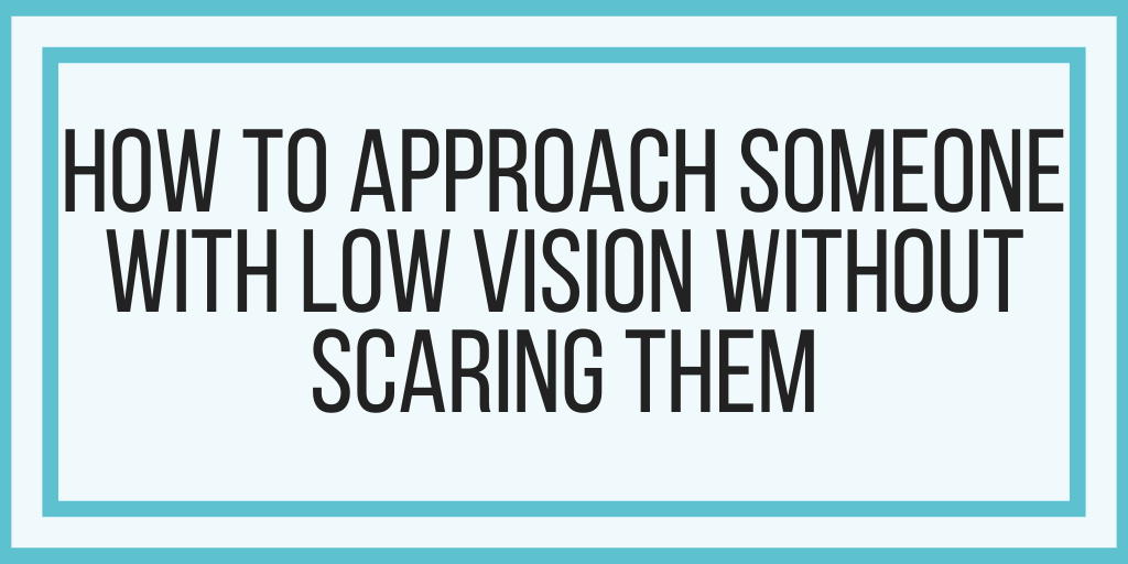 How To Approach Someone with Low Vision Without Scaring Them