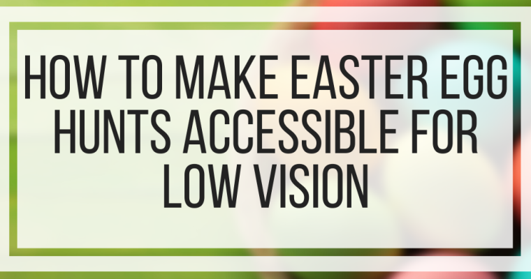 How To Make Easter Egg Hunts Accessible For Low Vision