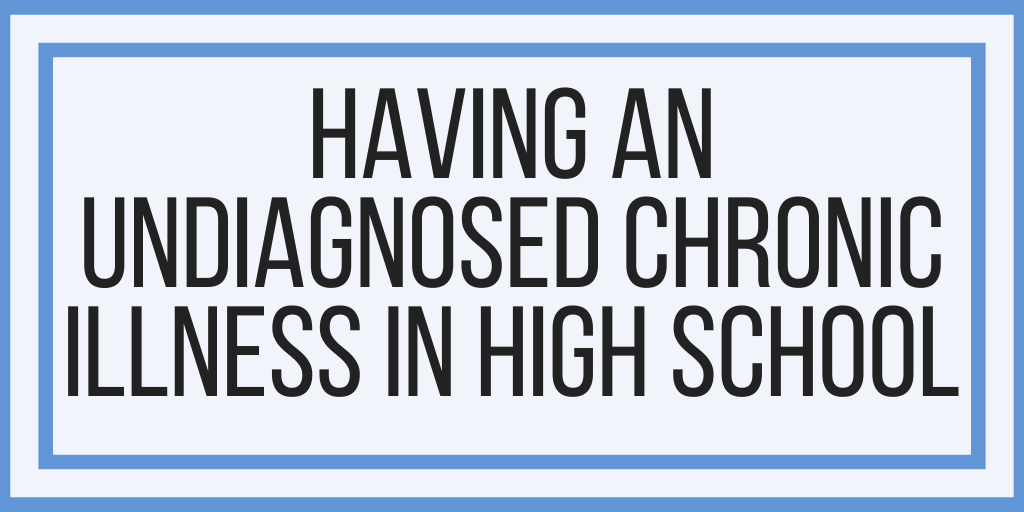 Having An Undiagnosed Chronic Illness In High School