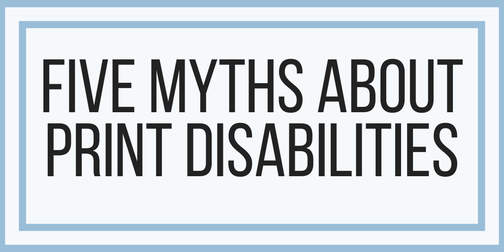 Five Myths About Print Disabilities