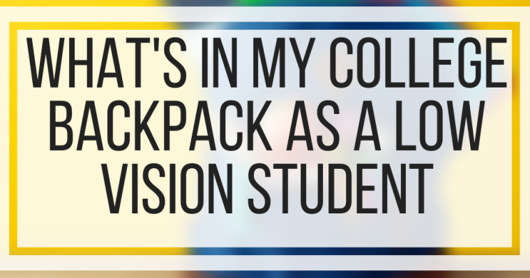 What’s In My College Backpack As A Low Vision Student