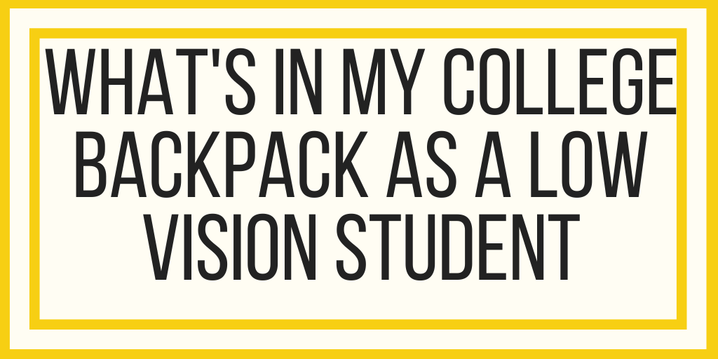 What’s In My College Backpack As A Low Vision Student