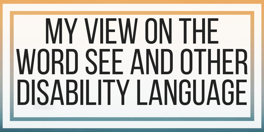 My View On The Word See And Other Disability Language