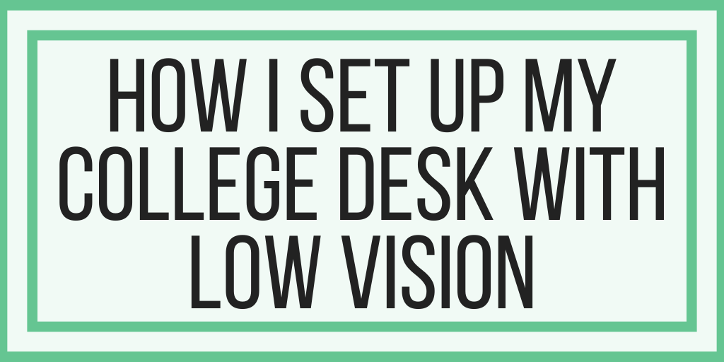 How I Set Up My College Desk With Low Vision