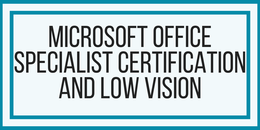 Microsoft Office Specialist Certification and Low Vision