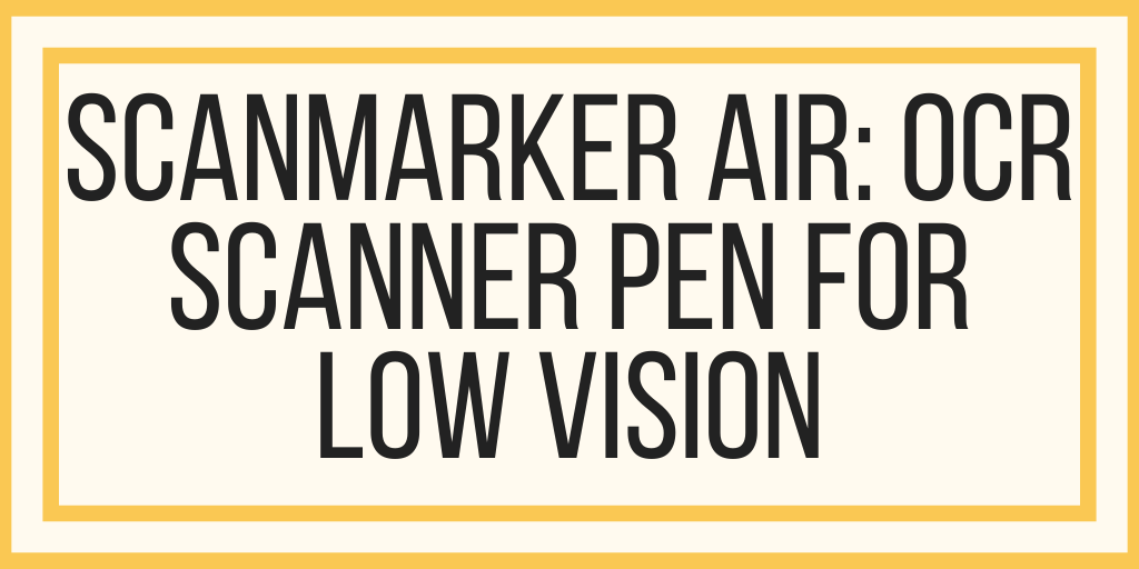 ScanMarker Air: OCR Scanner Pen for Low Vision
