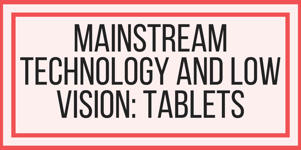 Mainstream Technology and Low Vision: Tablets
