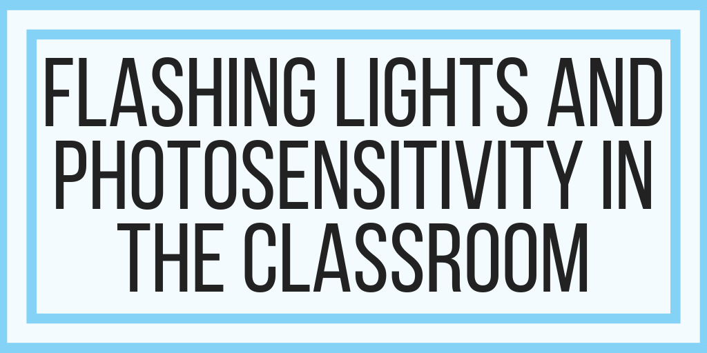 Flashing Lights and Photosensitivity in the Classroom