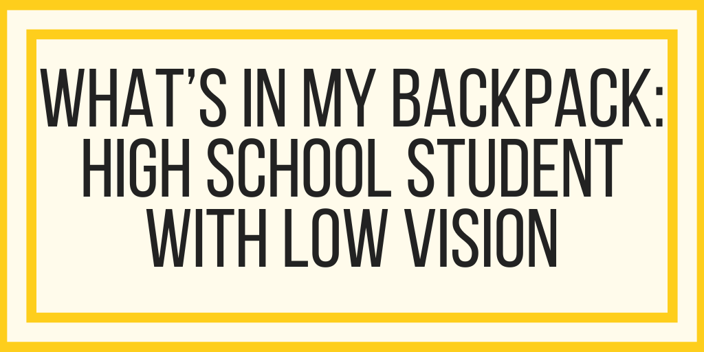 What’s In My Backpack: High School Student With Low Vision