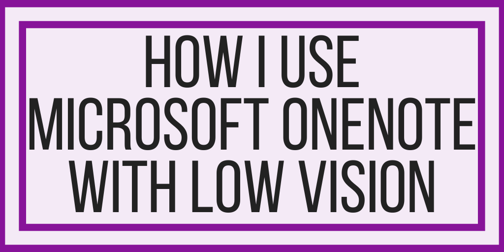 How I Use Microsoft OneNote With Low Vision