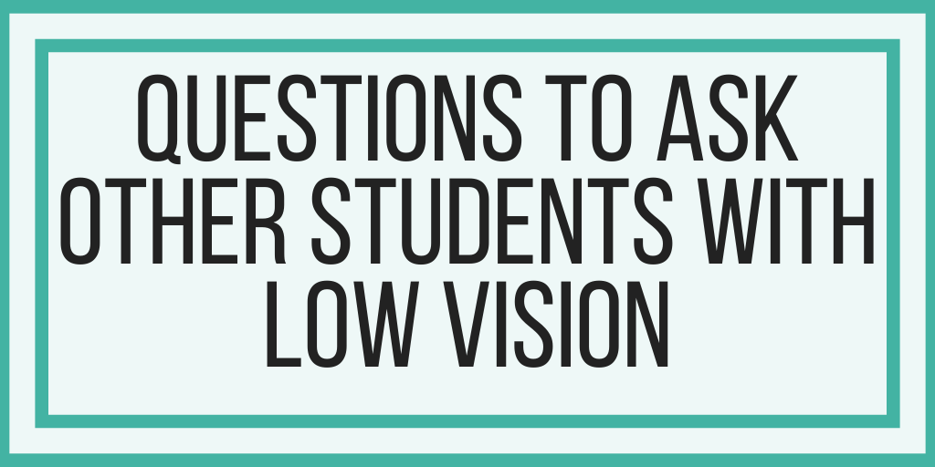 Questions To Ask Other Students With Low Vision