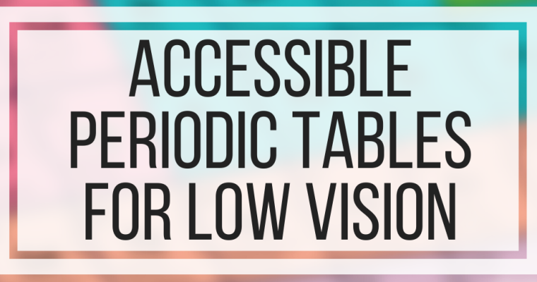 Accessible Periodic Tables For Low Vision