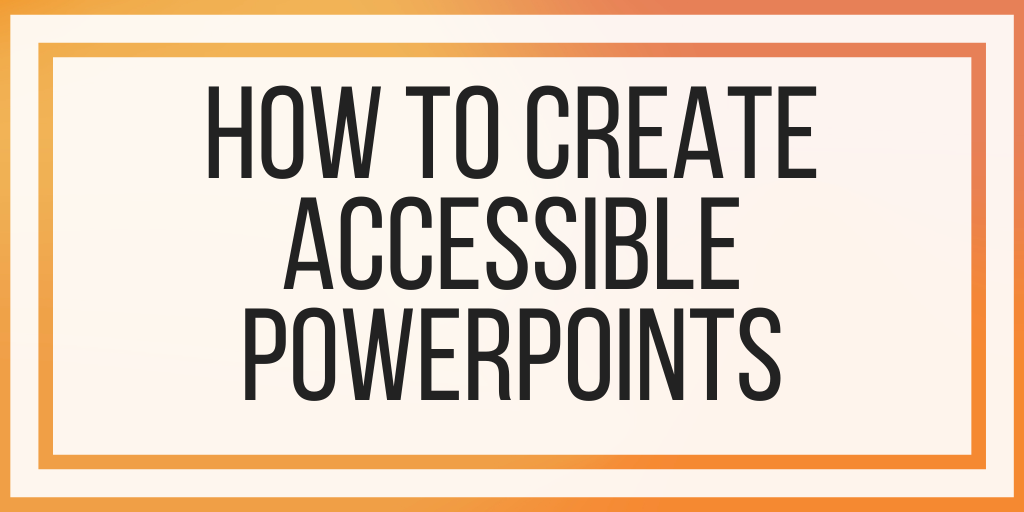 How To Create Accessible PowerPoints