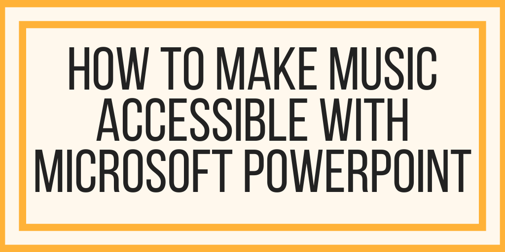 How To Make Music Accessible With Microsoft PowerPoint