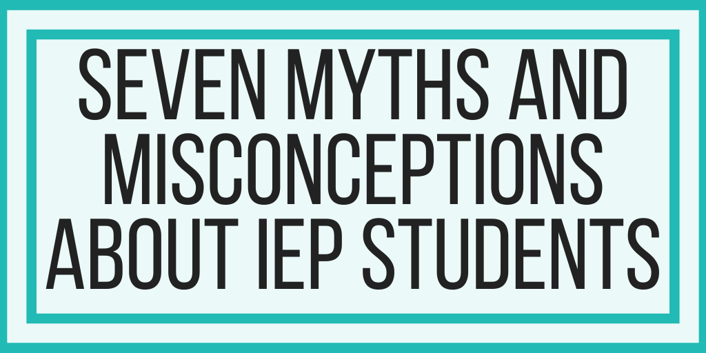 Seven Myths And Misconceptions About IEP Students