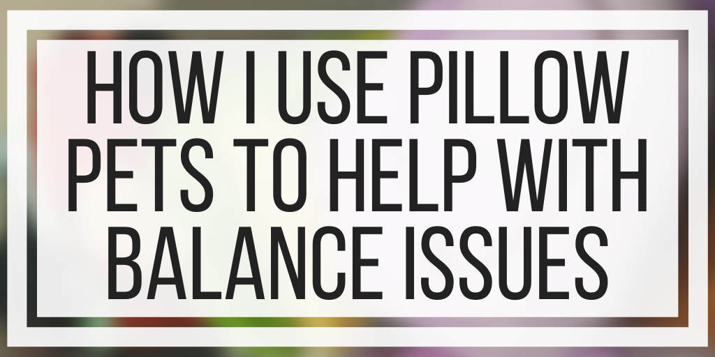 How I Use Pillow Pets To Help With Balance Issues