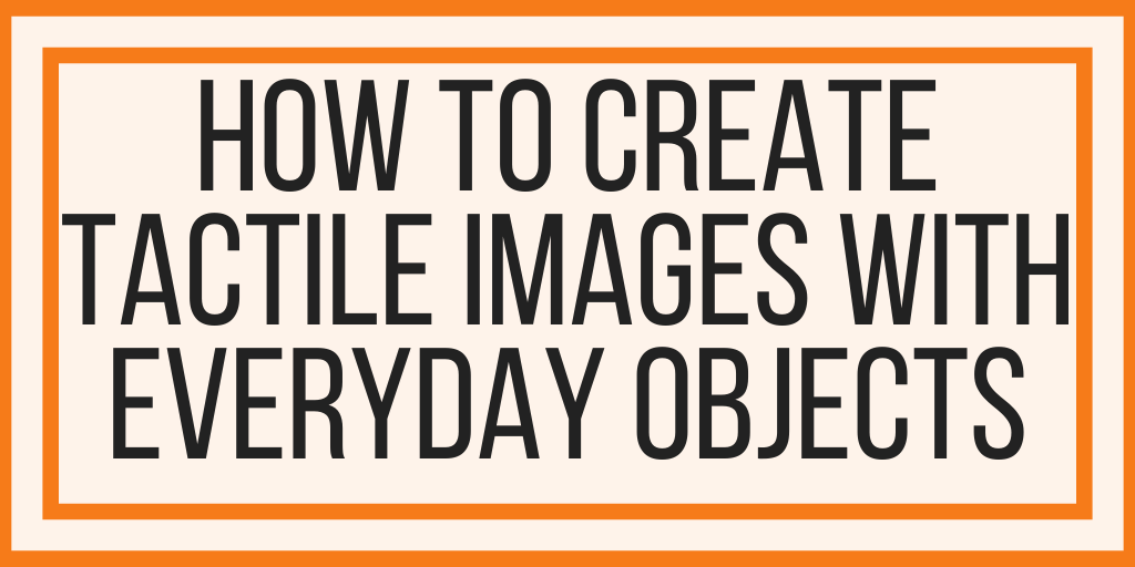 How To Create Tactile Images With Everyday Objects