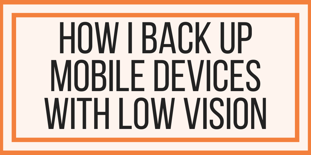 How I Back Up Mobile Devices With Low Vision