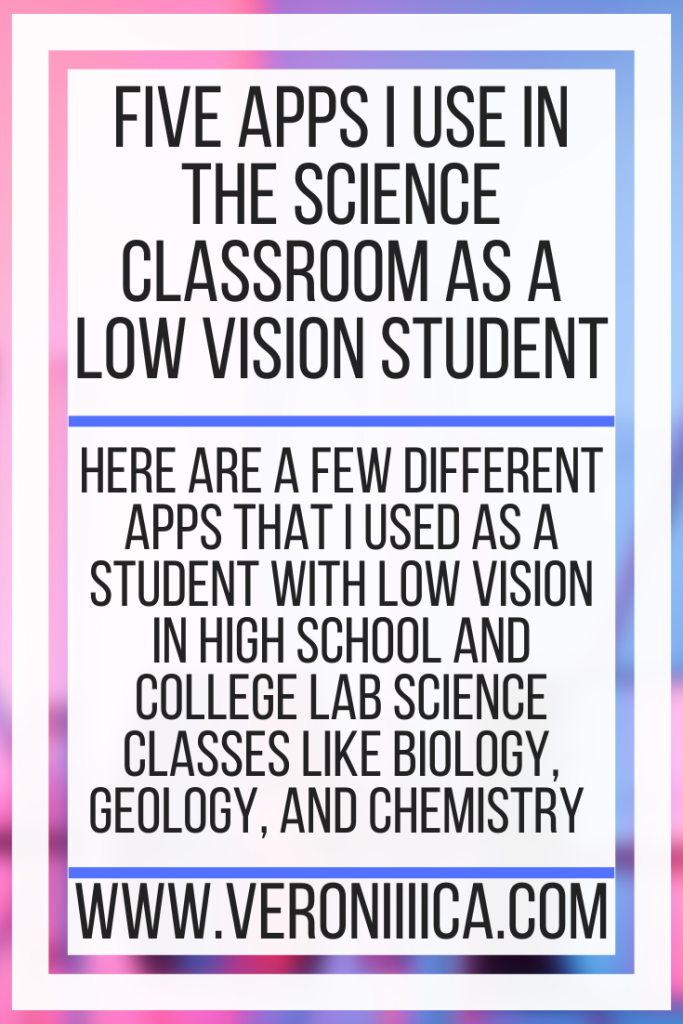 Five Apps I Use In The Science Classroom As A Low Vision Student. Here are a few different apps that I used as a student with low vision in high school and college lab science classes like biology, geology, and chemistry 