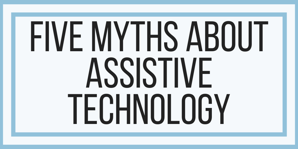 Five Myths About Assistive Technology