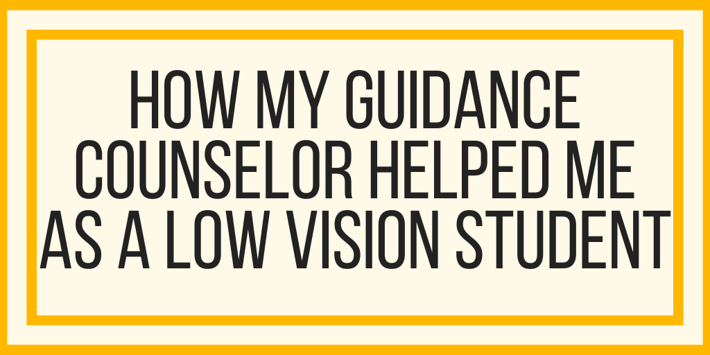 How My Guidance Counselor Helped Me As A Low Vision Student