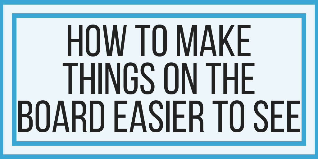How To Make Things On The Board Easier To See