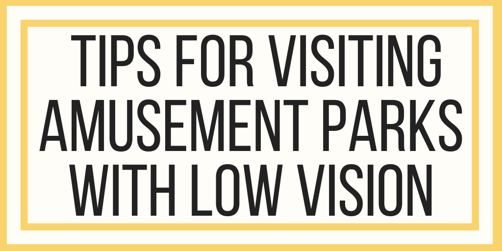 Tips For Visiting Amusement Parks With Low Vision