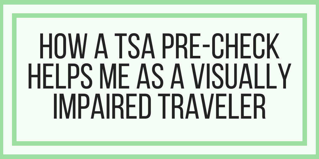 How A TSA Pre-Check Helps Me As A Visually Impaired Traveler