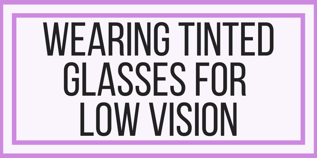 Wearing Tinted Glasses for Low Vision