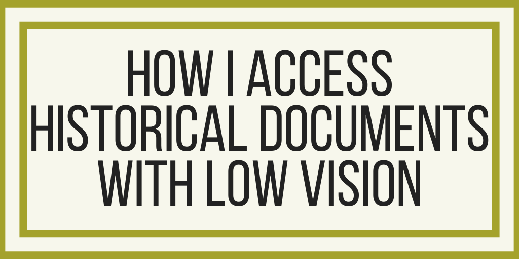 How I Access Historical Documents With Low Vision