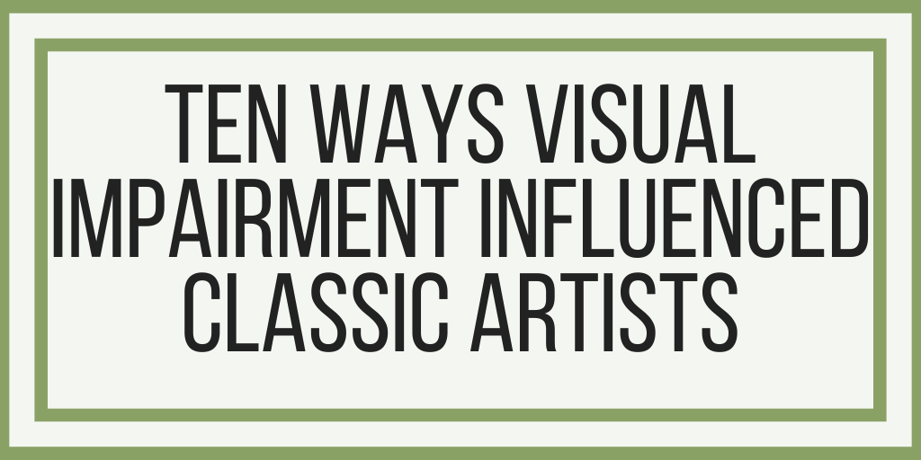 Ten Ways Visual Impairment Influenced Classic Artists