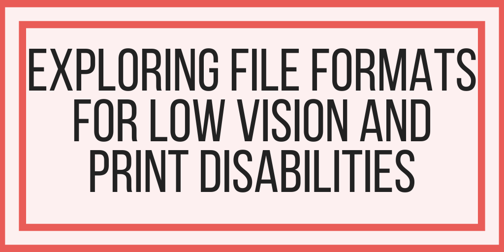 File Formats For Low Vision and Print Disabilities