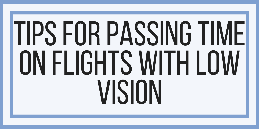 Tips For Passing Time On Flights With Low Vision