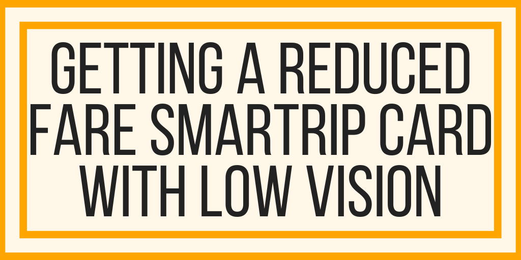 Getting a Reduced Fare SmarTrip Card With Low Vision