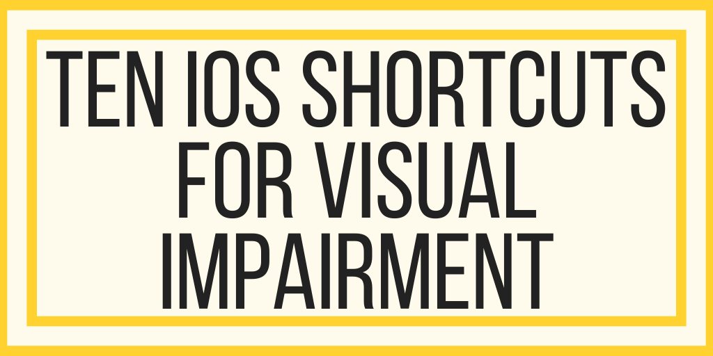 Ten iOS Shortcuts For Visual Impairment