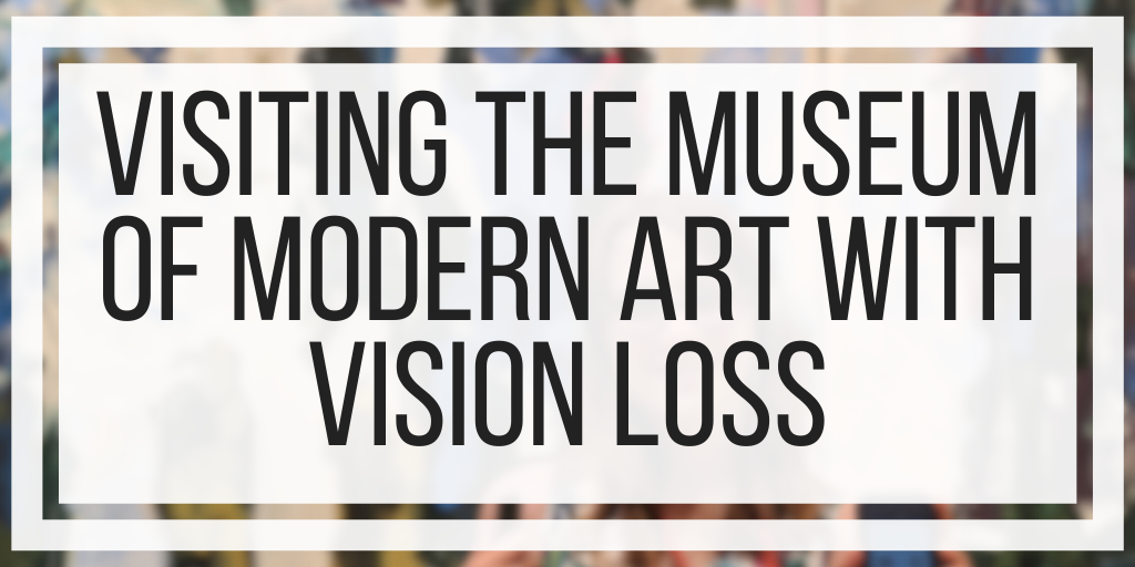 Visiting The Museum of Modern Art With Vision Loss