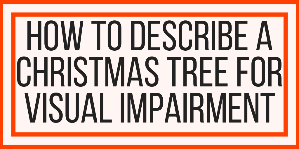 How To Describe A Christmas Tree For Visual Impairment