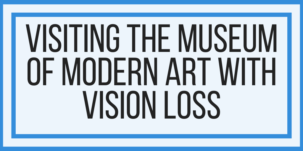 Visiting The Museum of Modern Art With Vision Loss
