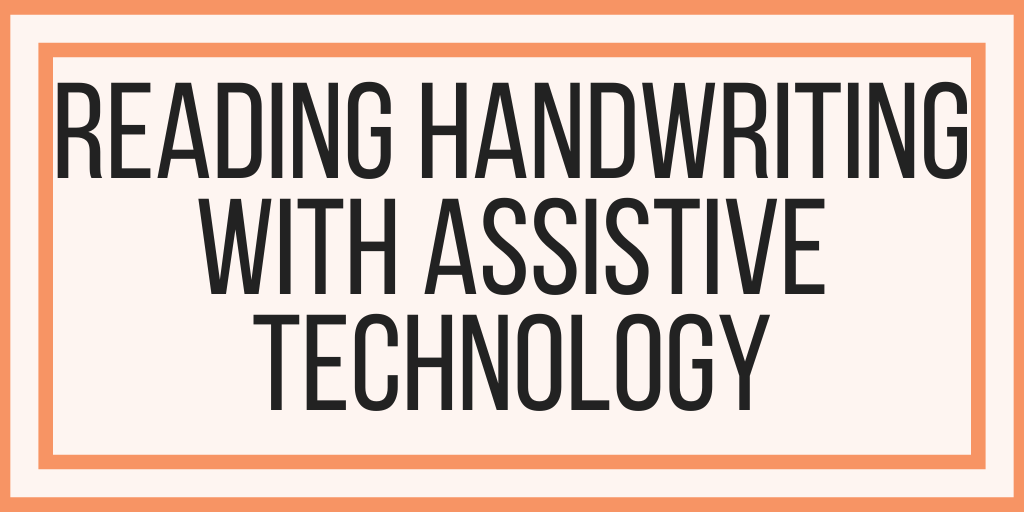 Reading Handwriting With Assistive Technology