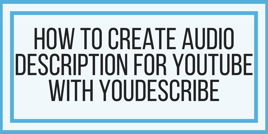How To Create Audio Description For YouTube With YouDescribe