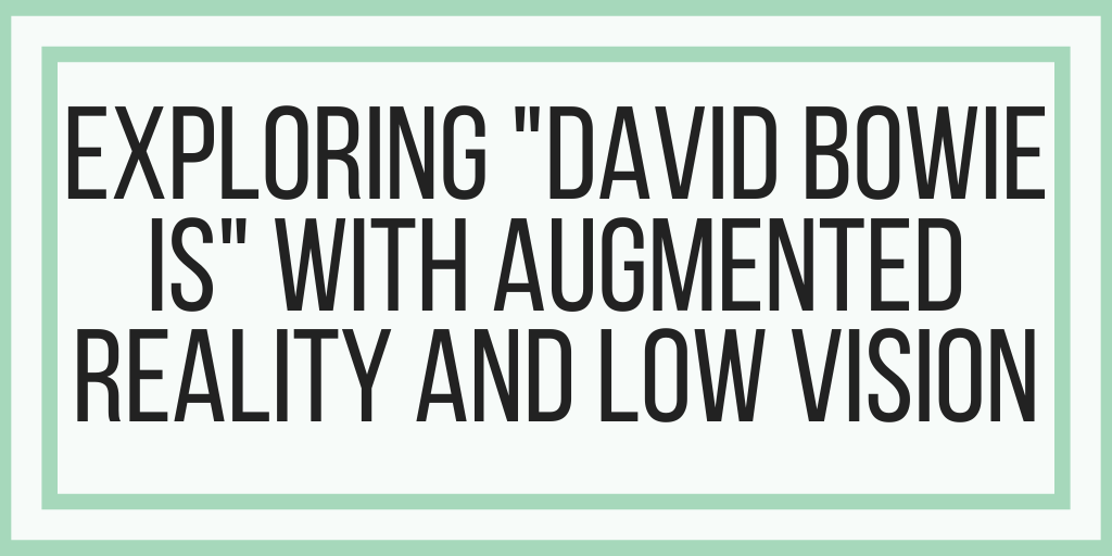 Exploring “David Bowie Is” With Augmented Reality and Low Vision