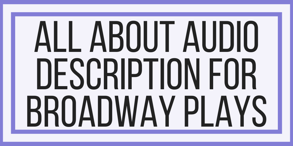 All About Audio Description For Broadway Plays