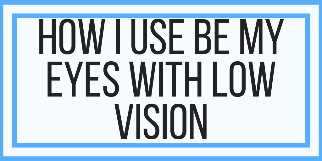 How I Use Be My Eyes With Low Vision